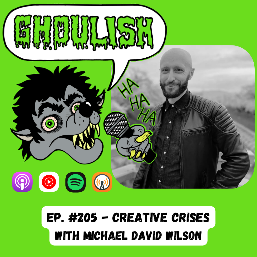 Ghoulish Episode #205 – Creative Crises with Michael David Wilson!
