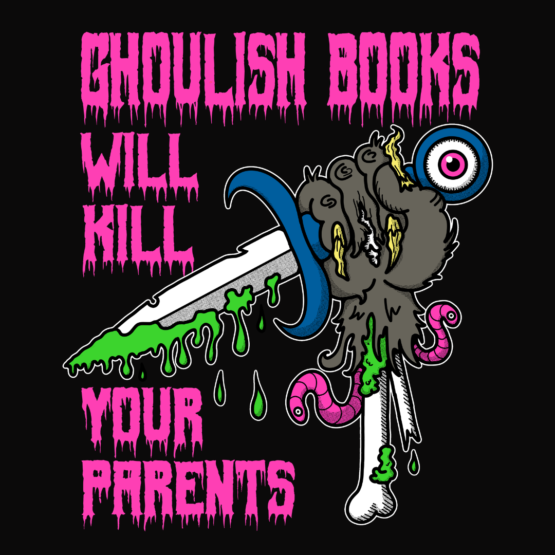 GHOULISH BOOKS WILL KILL YOUR PARENTS